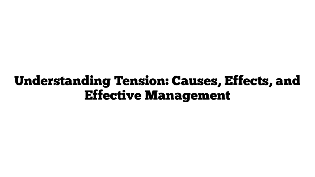 Understanding Tension: Causes, Effects, and Effective Management