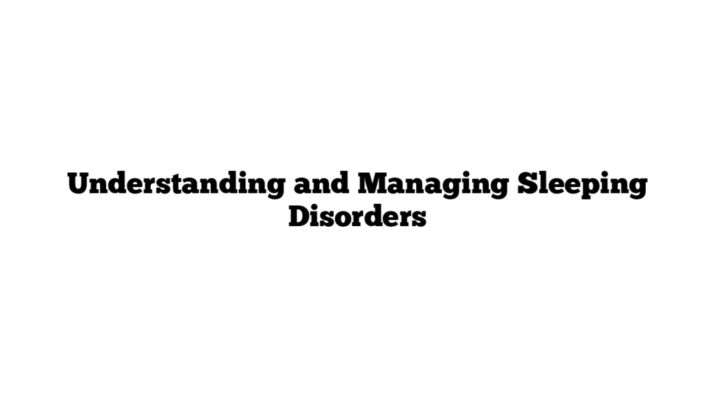 Understanding and Managing Sleeping Disorders