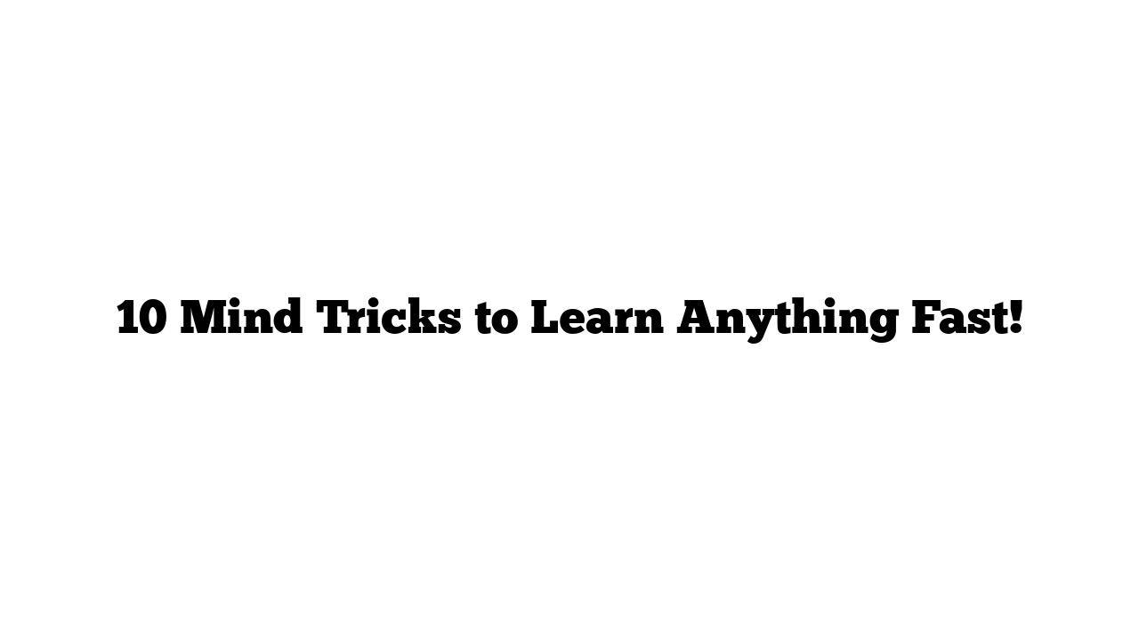 10 Mind Tricks to Learn Anything Fast!