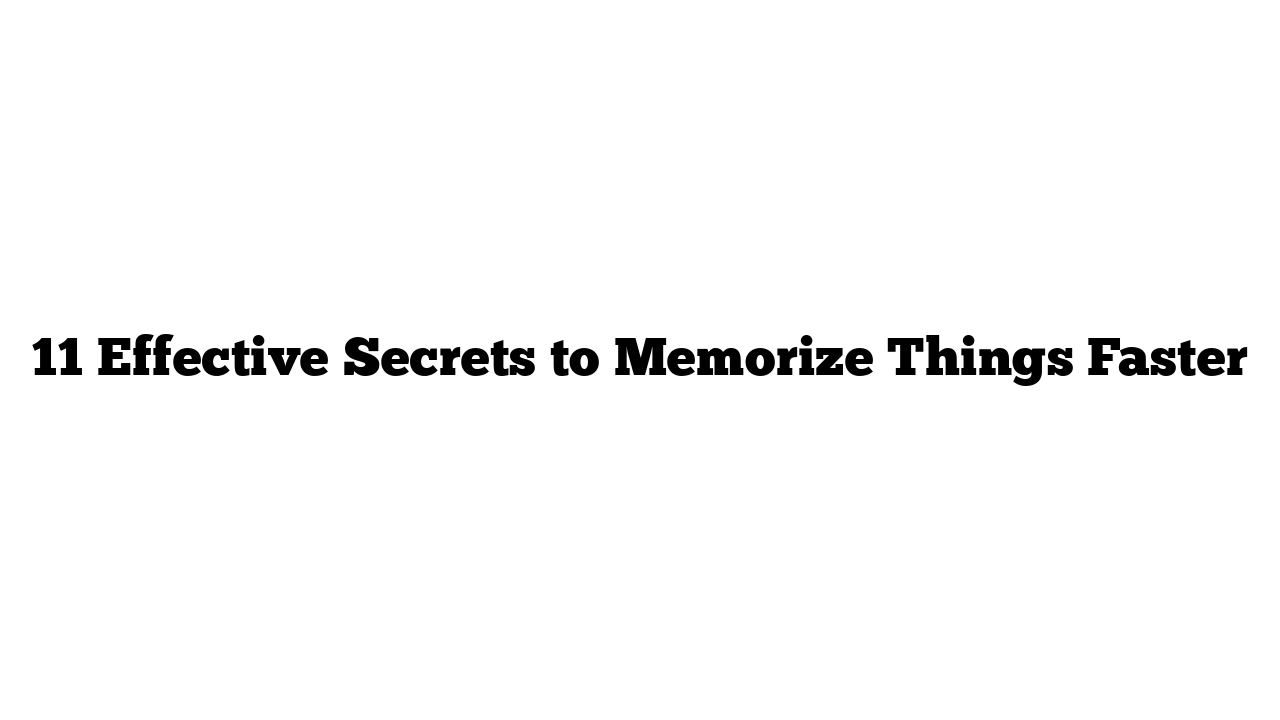 11 Effective Secrets to Memorize Things Faster