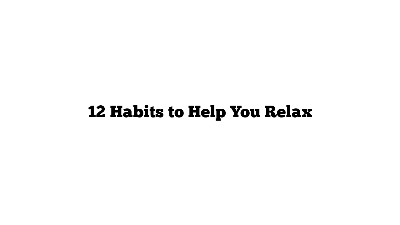 12 Habits to Help You Relax