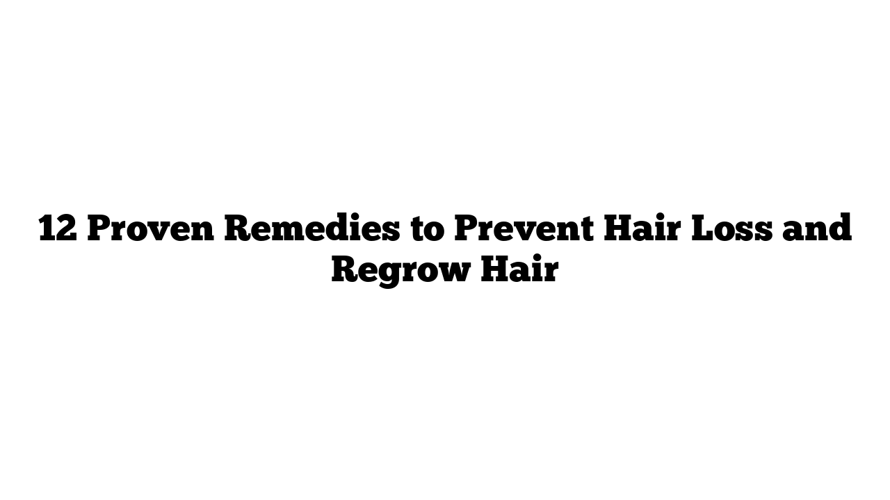 12 Proven Remedies to Prevent Hair Loss and Regrow Hair