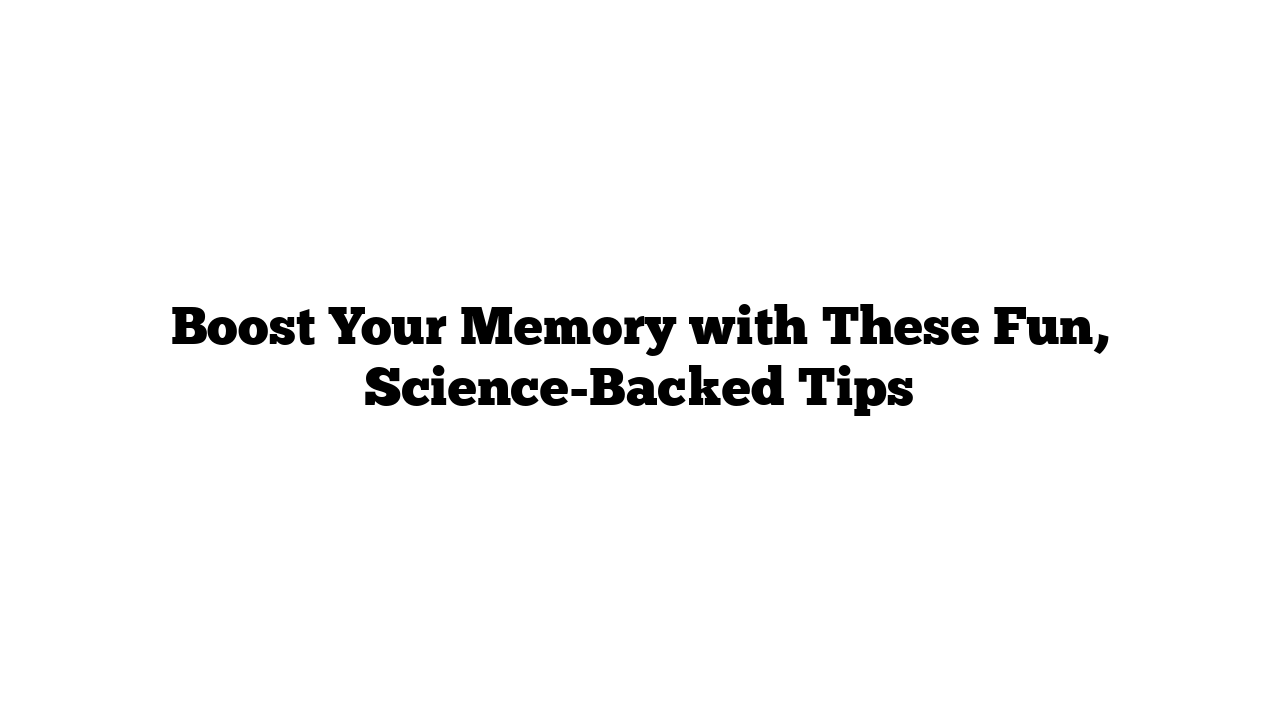 Boost Your Memory with These Fun, Science-Backed Tips