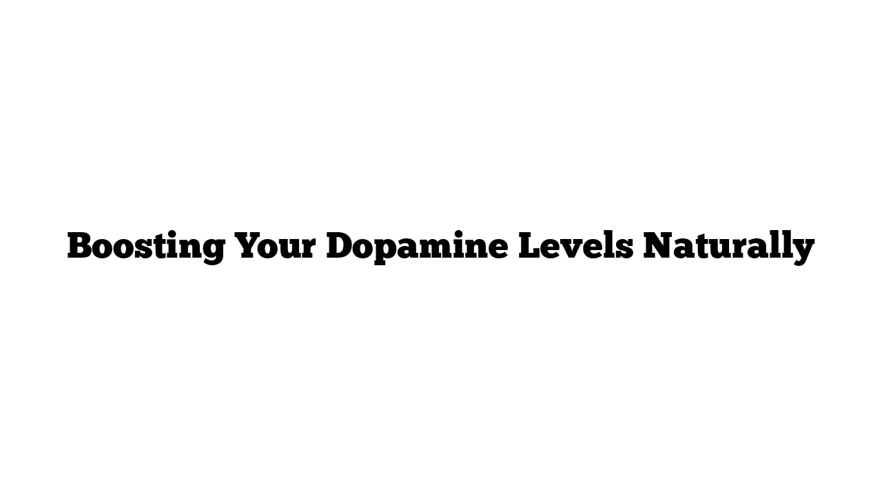 Boosting Your Dopamine Levels Naturally