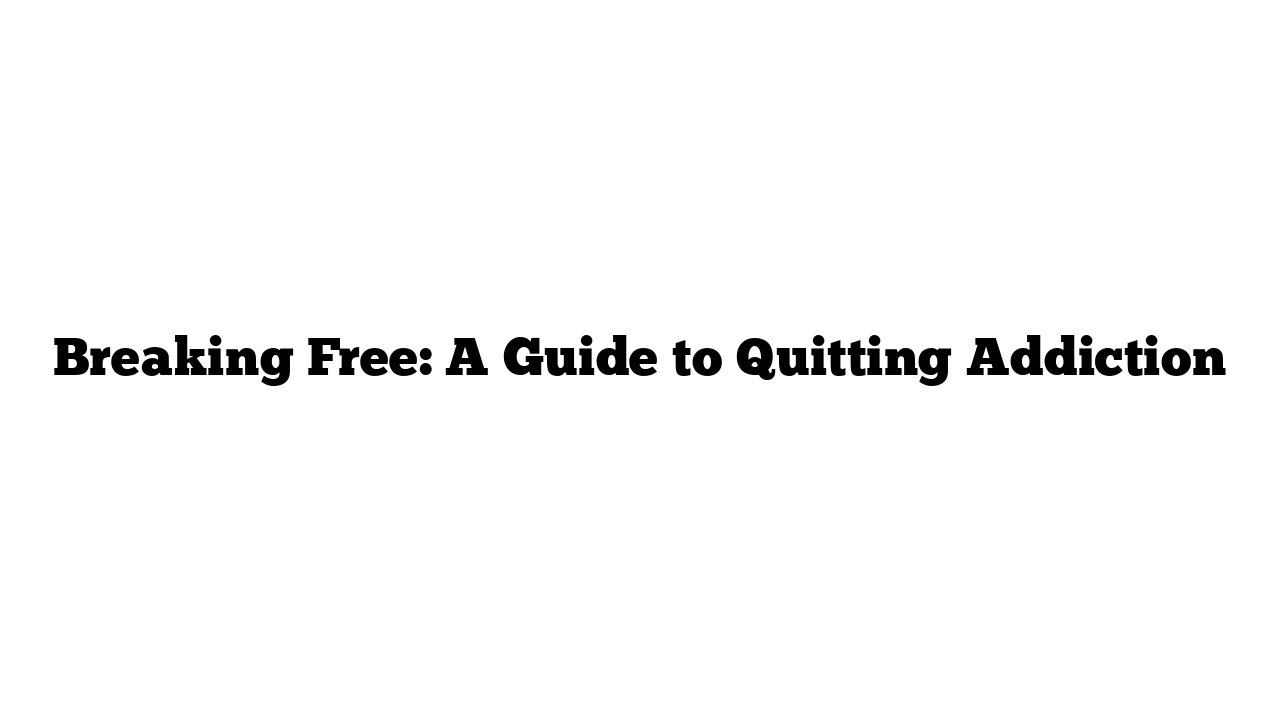 Breaking Free: A Guide to Quitting Addiction