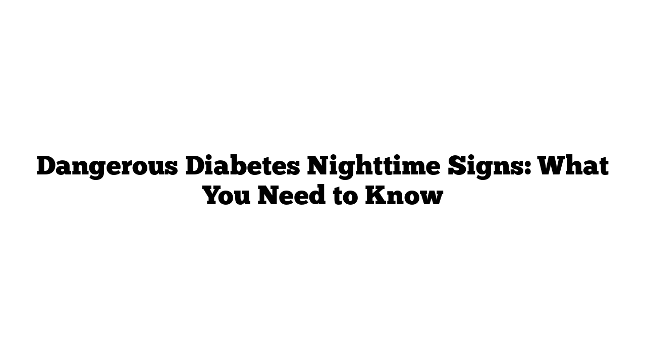 Dangerous Diabetes Nighttime Signs: What You Need to Know