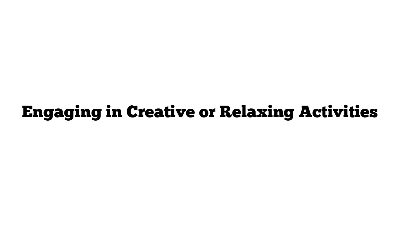 Engaging in Creative or Relaxing Activities