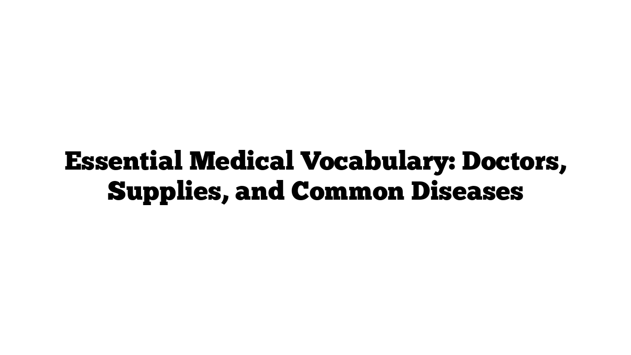 Essential Medical Vocabulary: Doctors, Supplies, and Common Diseases