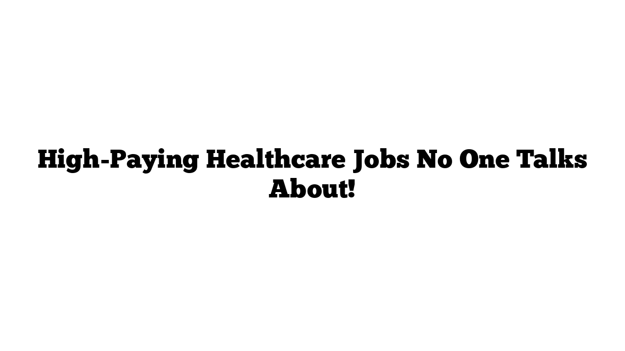 High-Paying Healthcare Jobs No One Talks About!