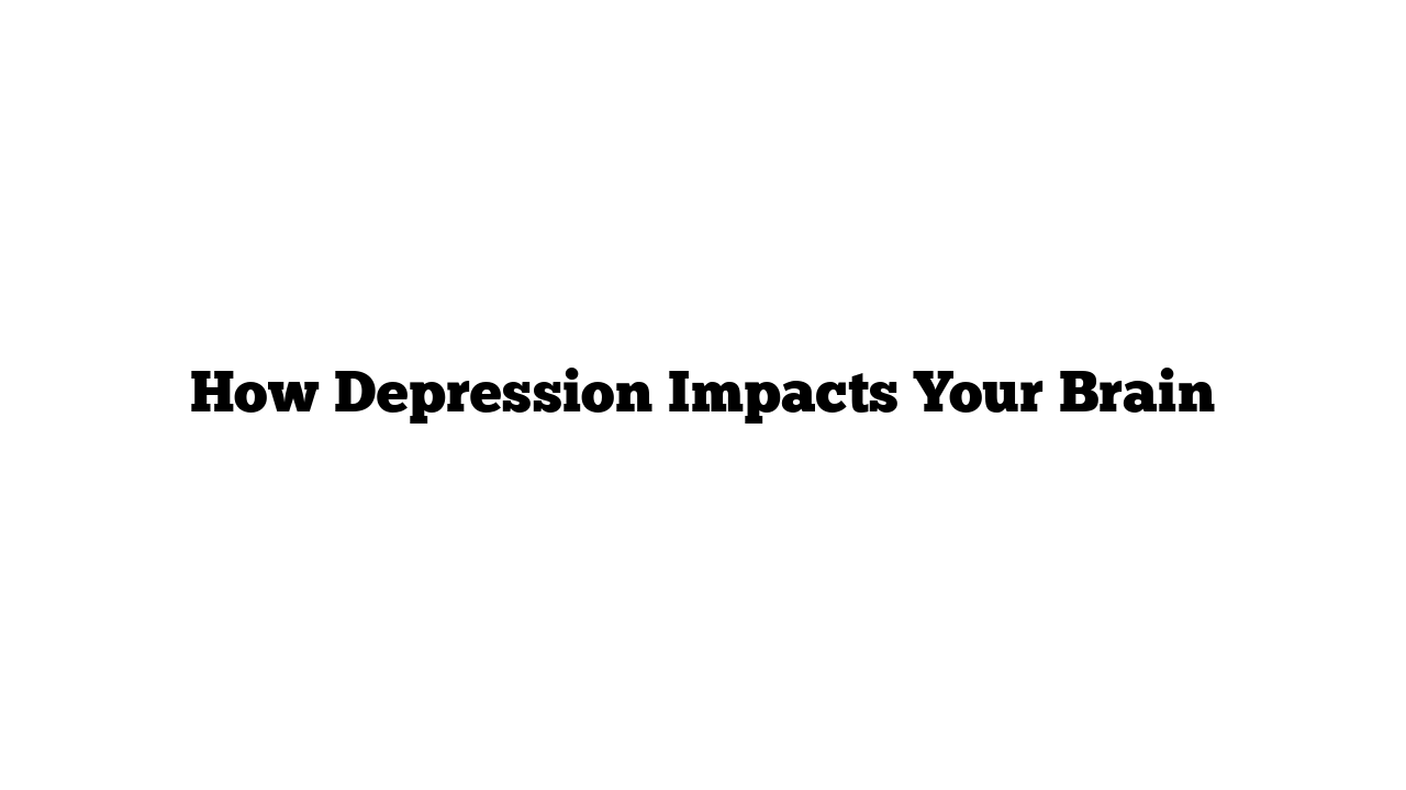 How Depression Impacts Your Brain