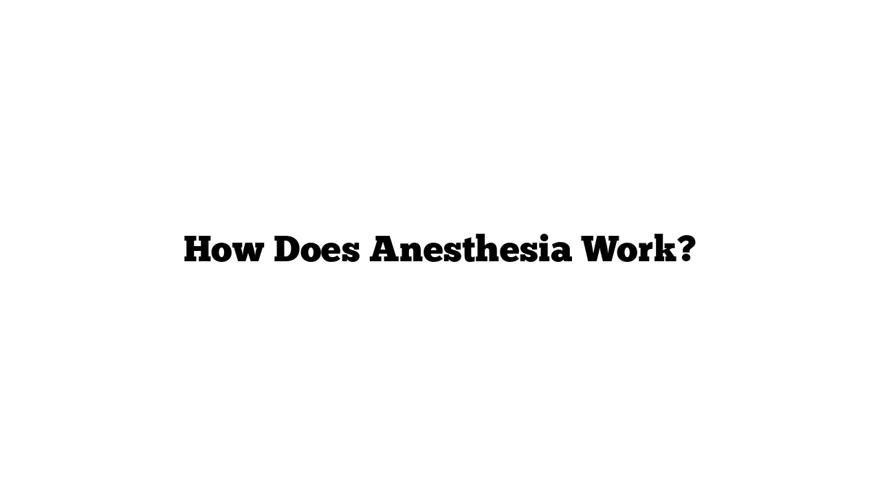 How Does Anesthesia Work?