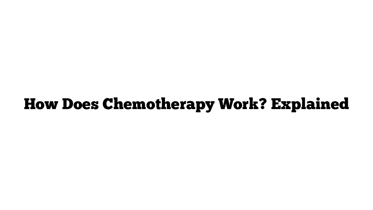 How Does Chemotherapy Work? Explained