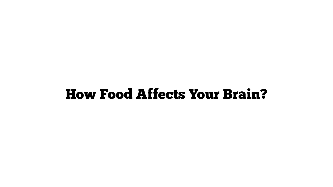 How Food Affects Your Brain?