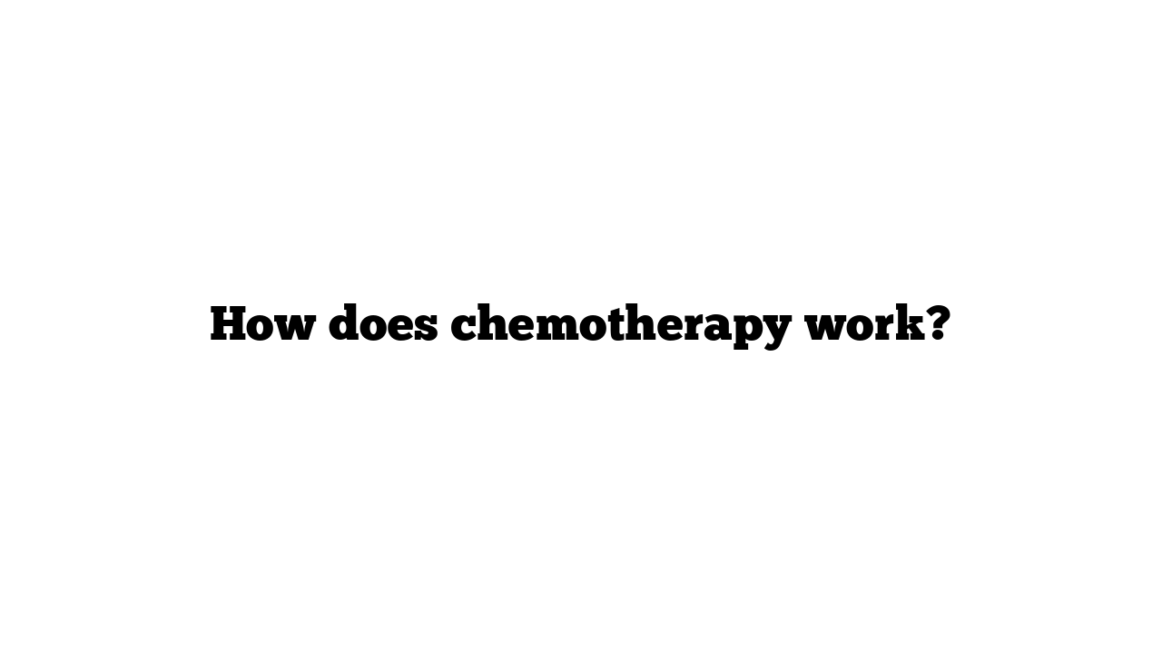 How does chemotherapy work?