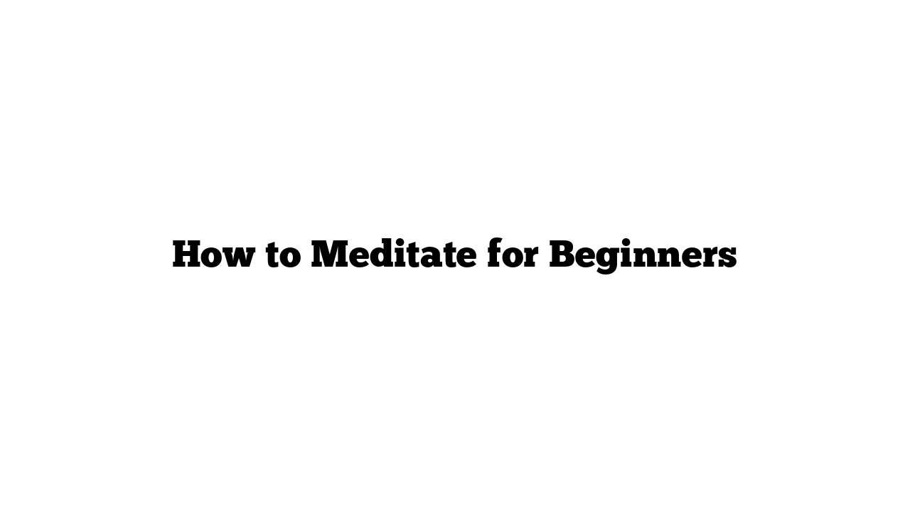 How to Meditate for Beginners