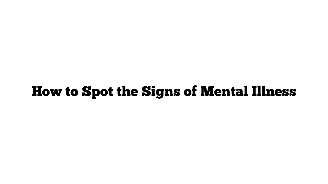 How to Spot the Signs of Mental Illness