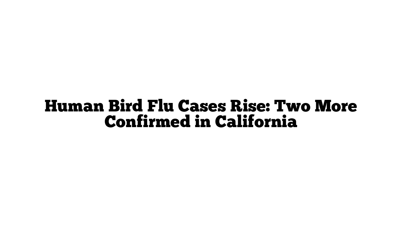 Human Bird Flu Cases Rise: Two More Confirmed in California