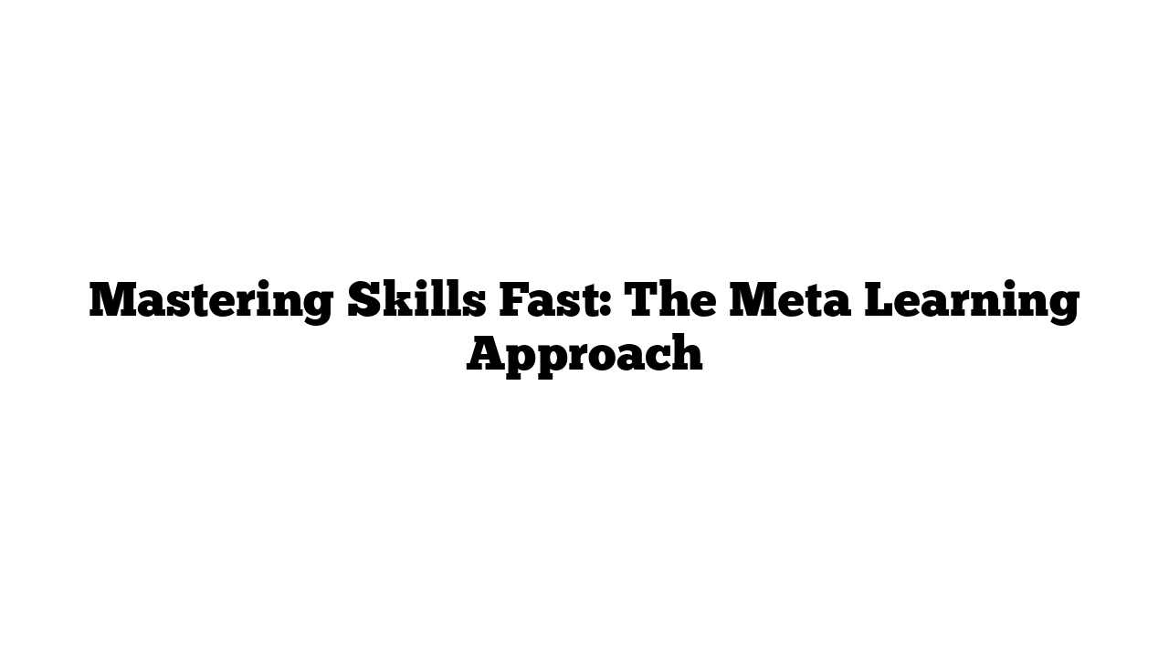 Mastering Skills Fast: The Meta Learning Approach