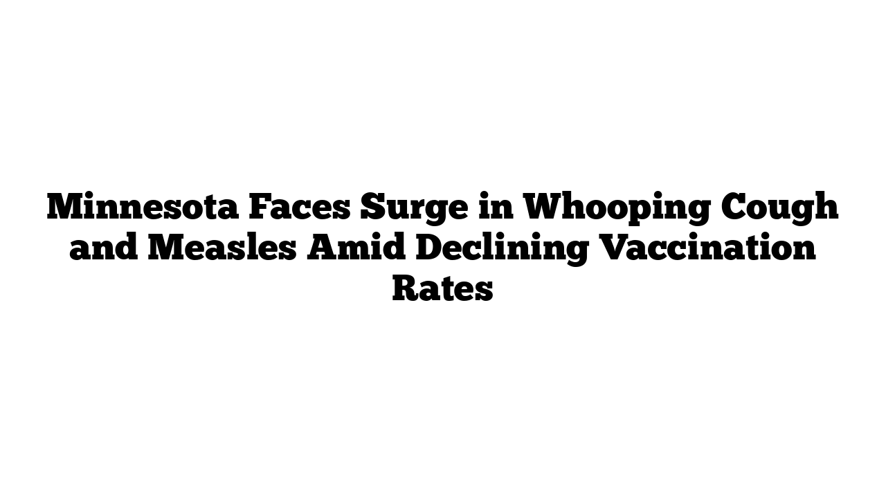 Minnesota Faces Surge in Whooping Cough and Measles Amid Declining Vaccination Rates