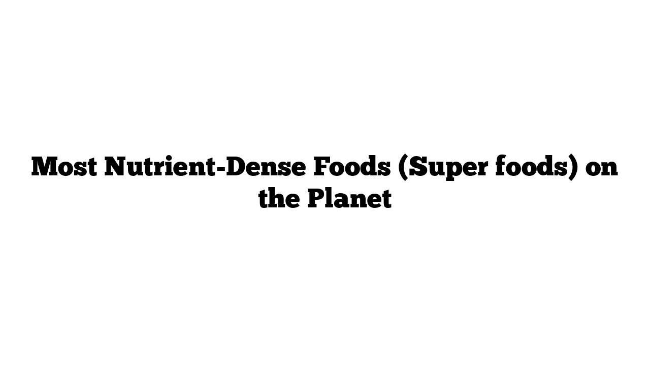 Most Nutrient-Dense Foods (Super foods) on the Planet