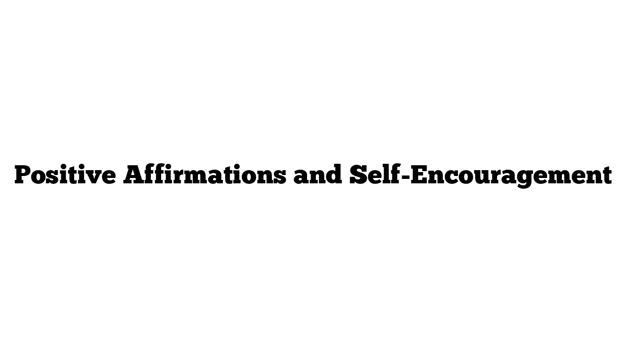 Positive Affirmations and Self-Encouragement