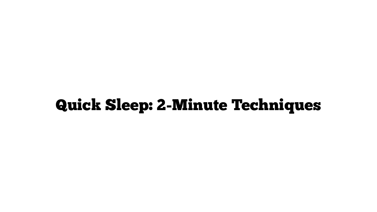 Quick Sleep: 2-Minute Techniques