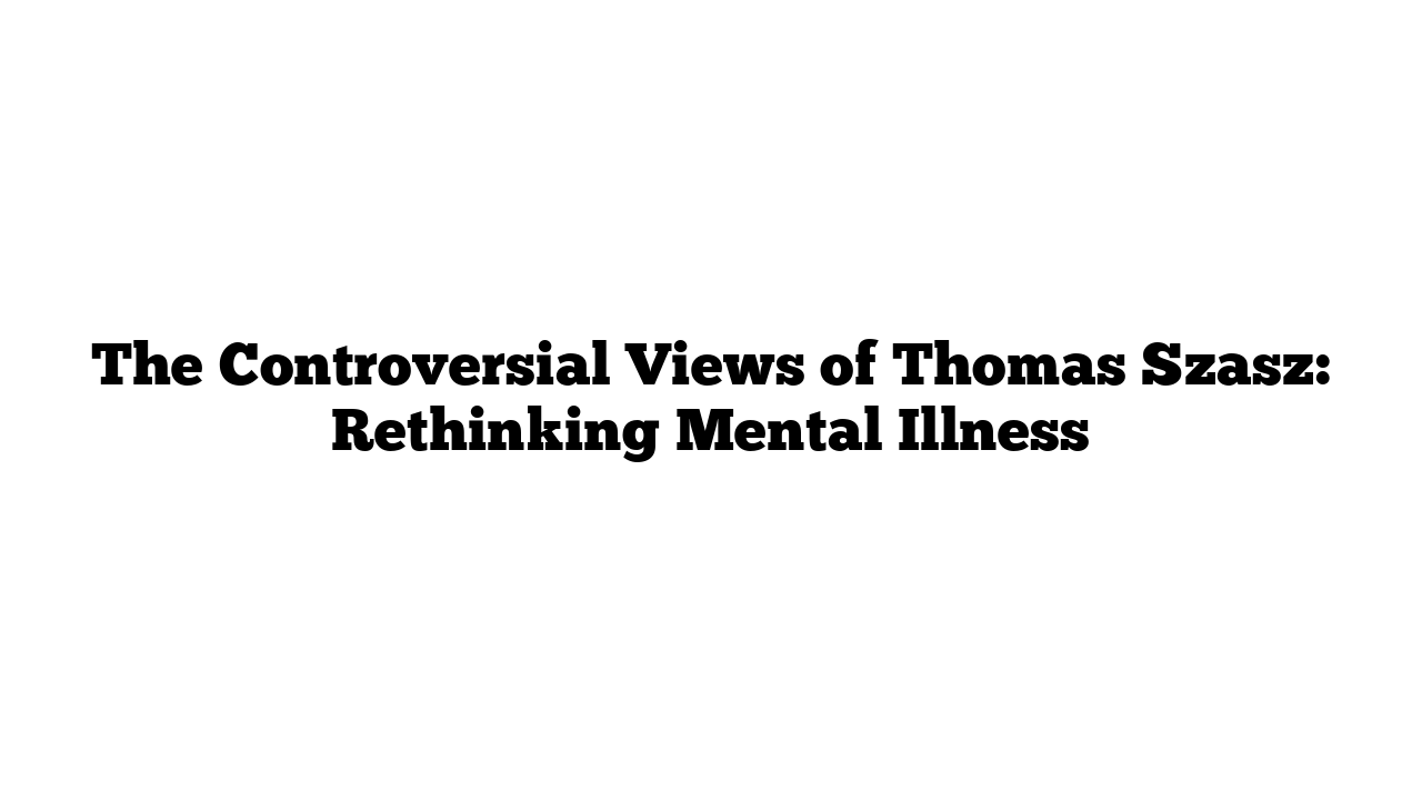 The Controversial Views of Thomas Szasz: Rethinking Mental Illness