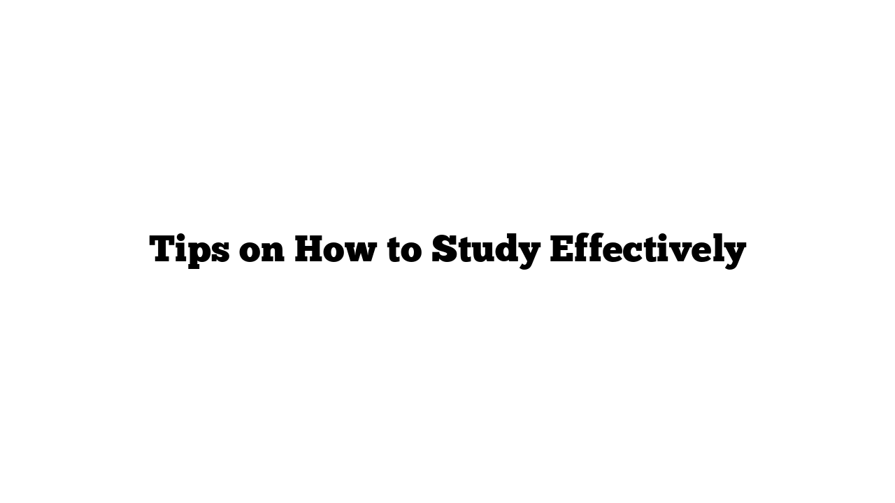 Tips on How to Study Effectively