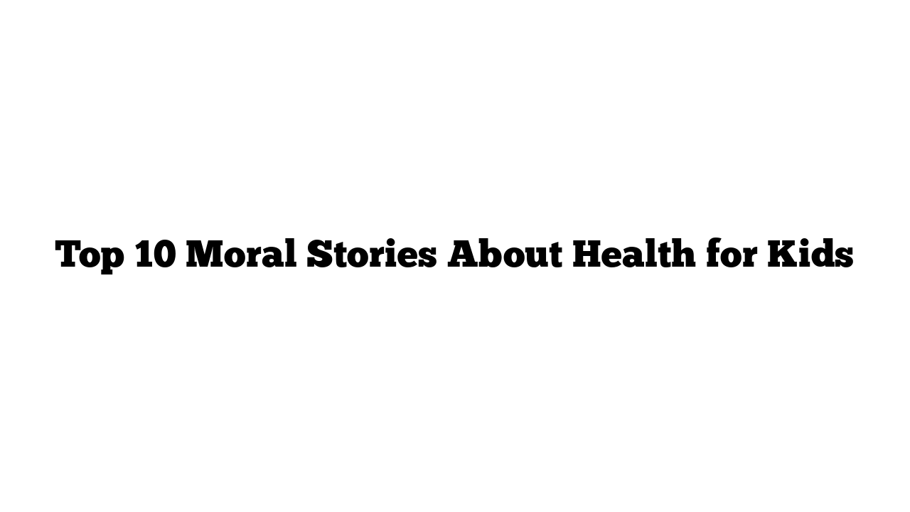 Top 10 Moral Stories About Health for Kids