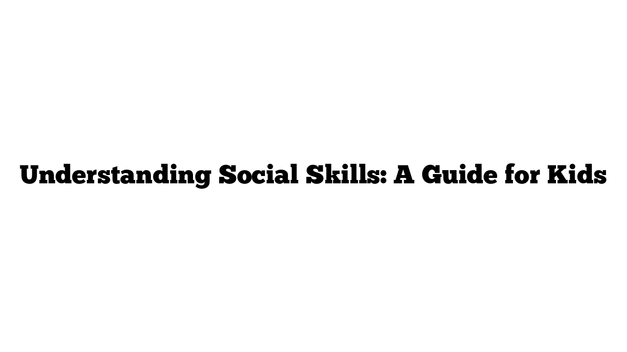 Understanding Social Skills: A Guide for Kids