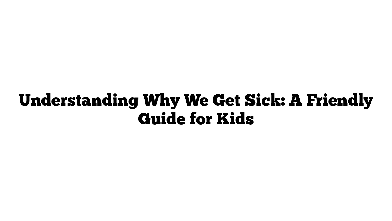 Understanding Why We Get Sick: A Friendly Guide for Kids