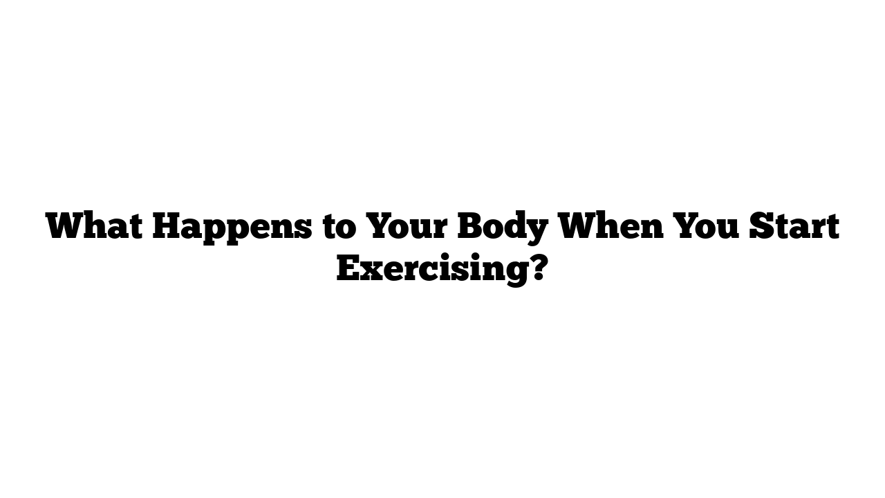 What Happens to Your Body When You Start Exercising?