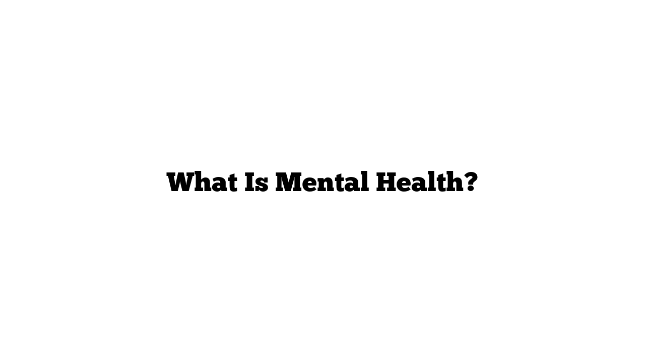 What Is Mental Health?