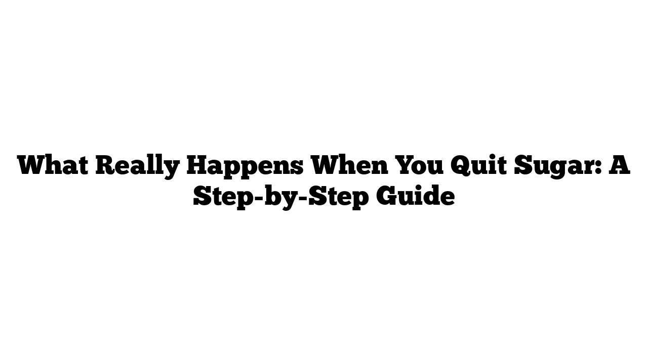 What Really Happens When You Quit Sugar: A Step-by-Step Guide