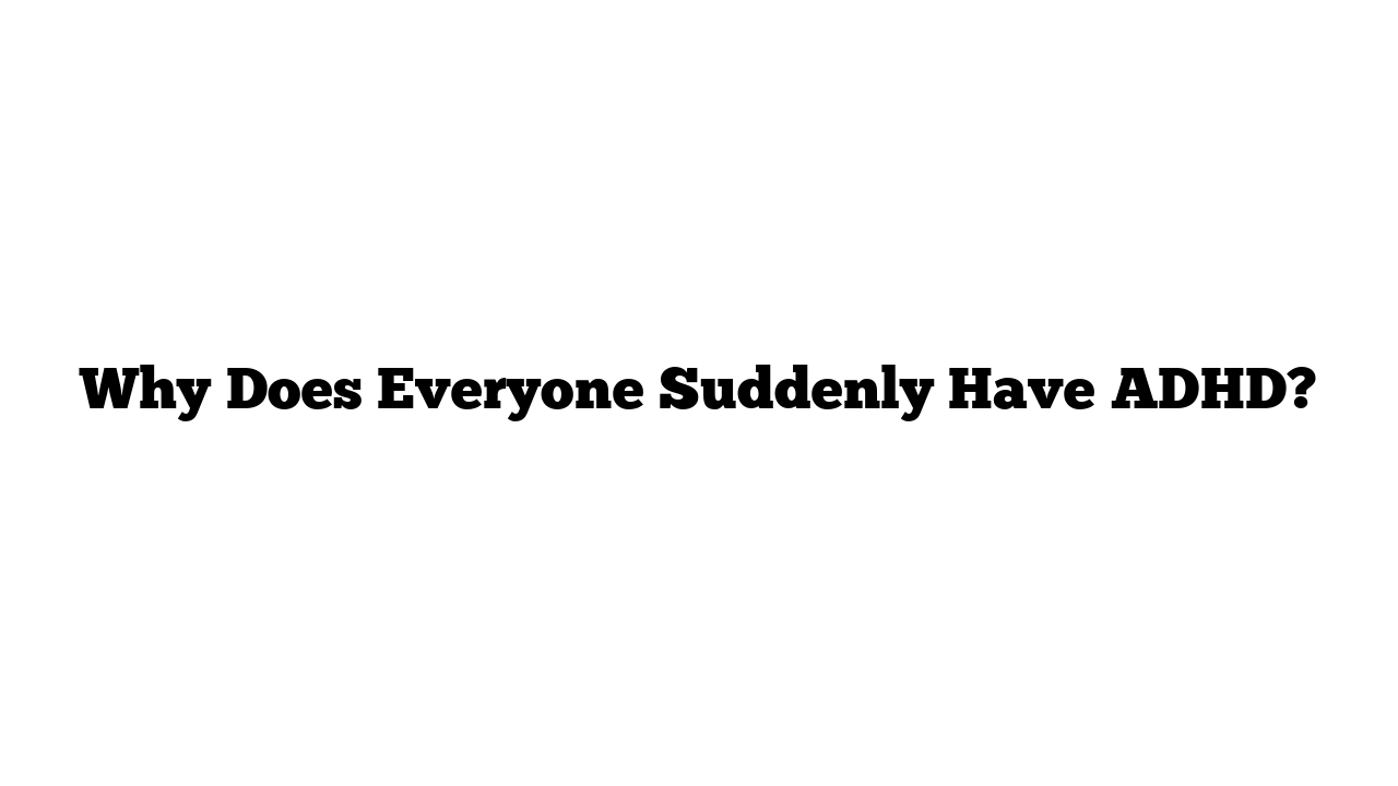 Why Does Everyone Suddenly Have ADHD?