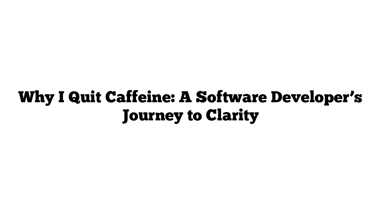 Why I Quit Caffeine: A Software Developer’s Journey to Clarity