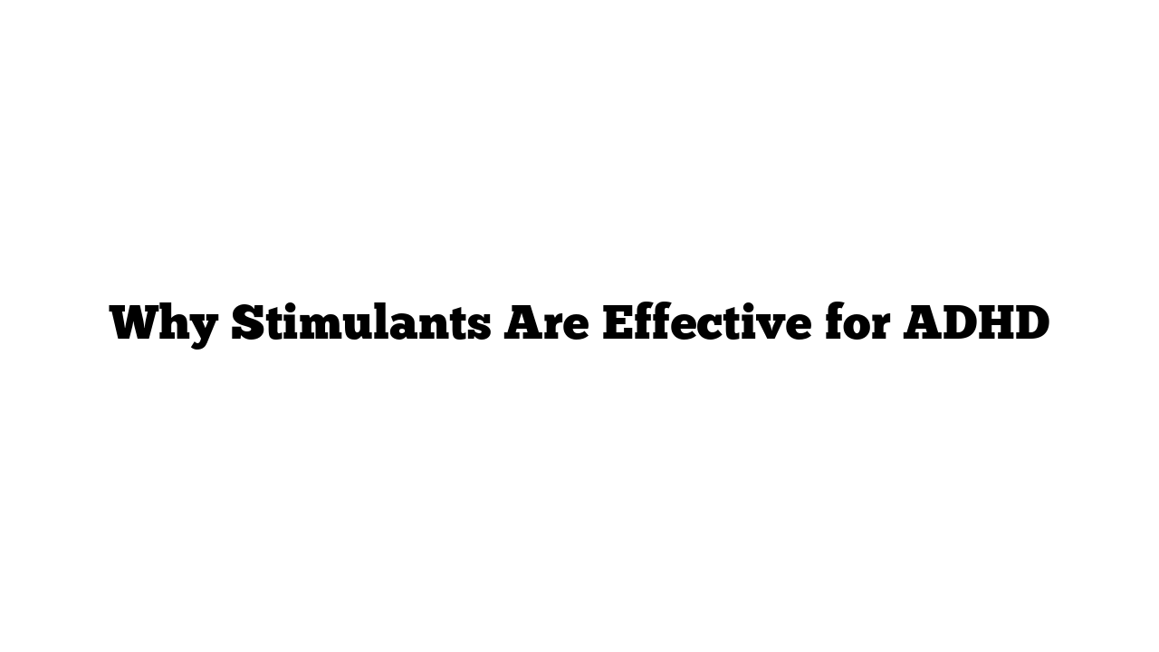 Why Stimulants Are Effective for ADHD