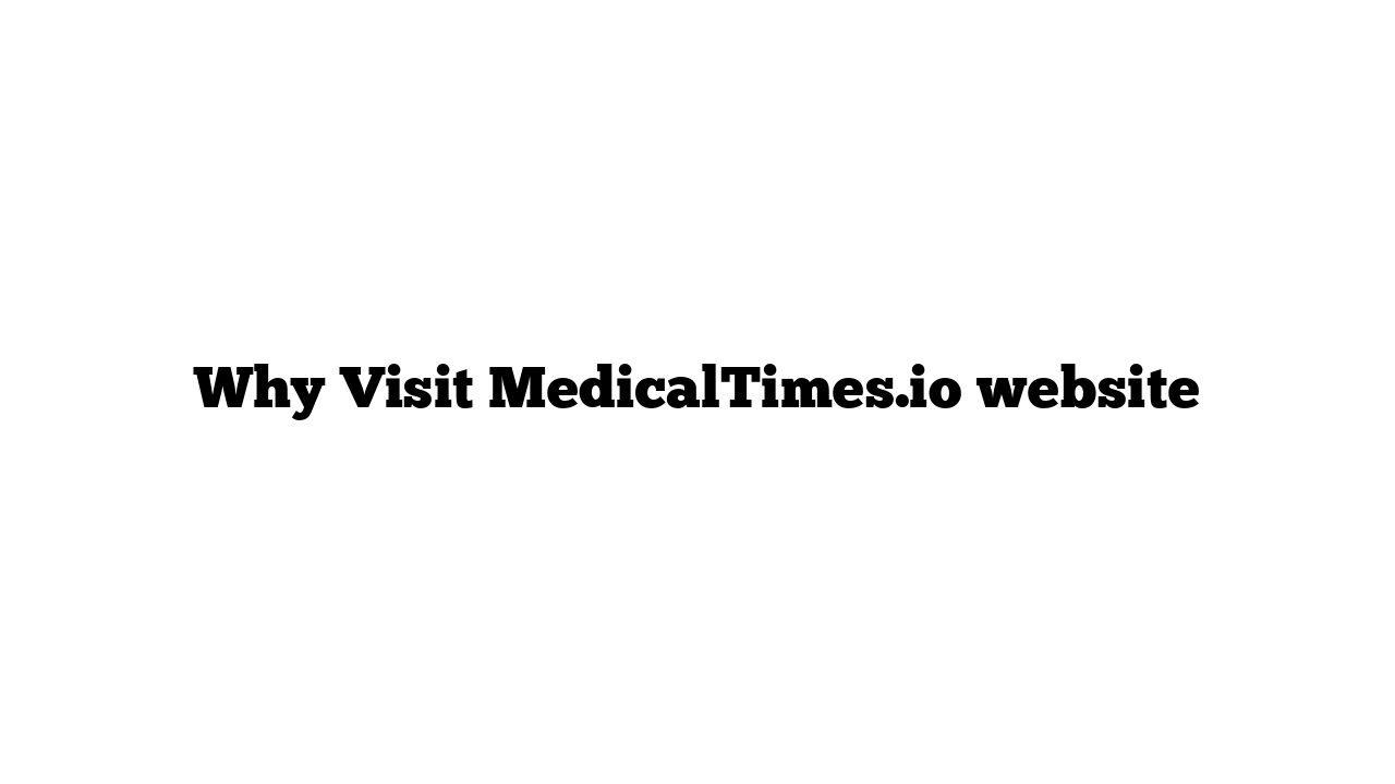 Why Visit MedicalTimes.io website