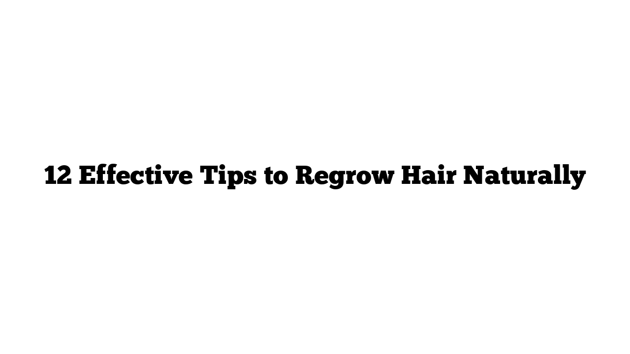 12 Effective Tips to Regrow Hair Naturally