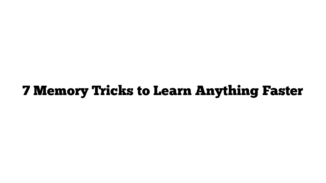 7 Memory Tricks to Learn Anything Faster