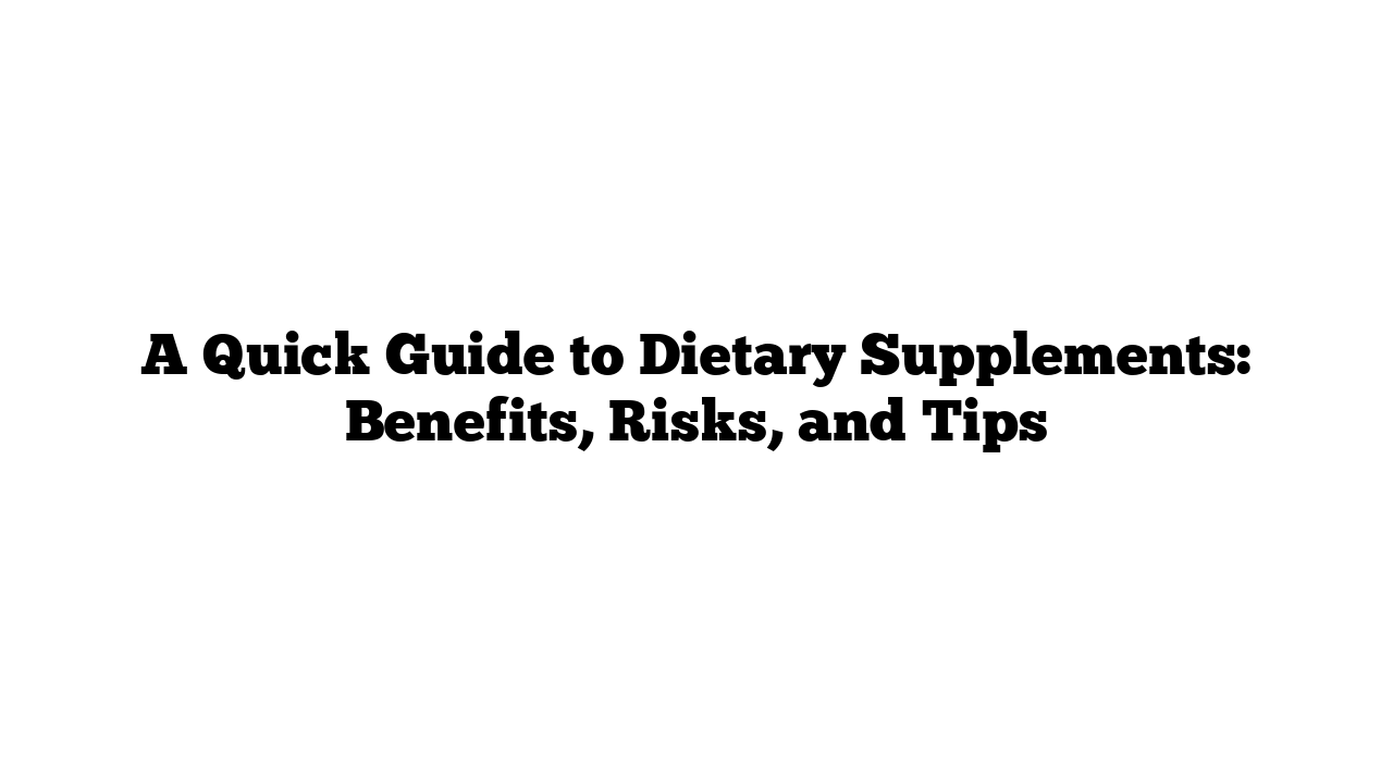 A Quick Guide to Dietary Supplements: Benefits, Risks, and Tips