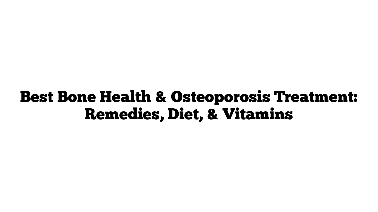 Best Bone Health & Osteoporosis Treatment: Remedies, Diet, & Vitamins