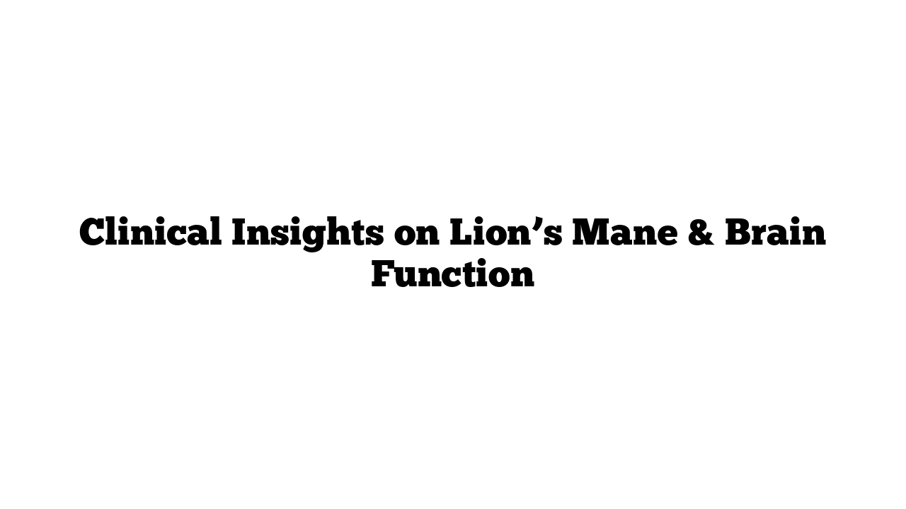 Clinical Insights on Lion’s Mane & Brain Function