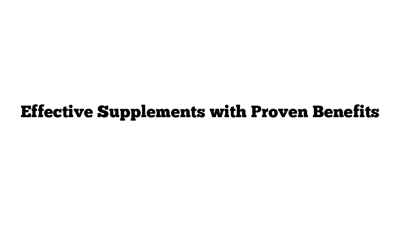 Effective Supplements with Proven Benefits