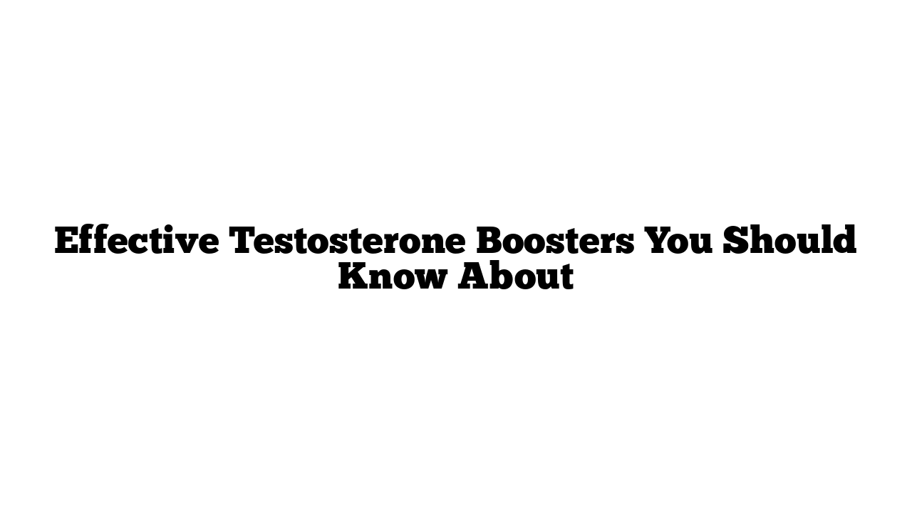 Effective Testosterone Boosters You Should Know About