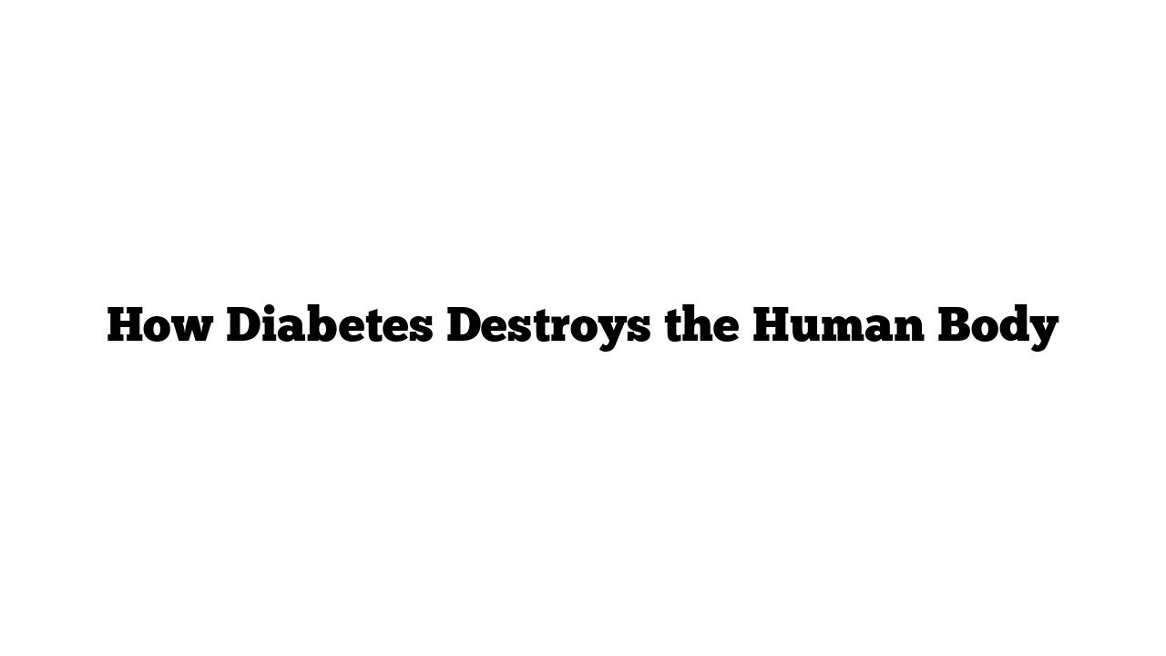 How Diabetes Destroys the Human Body