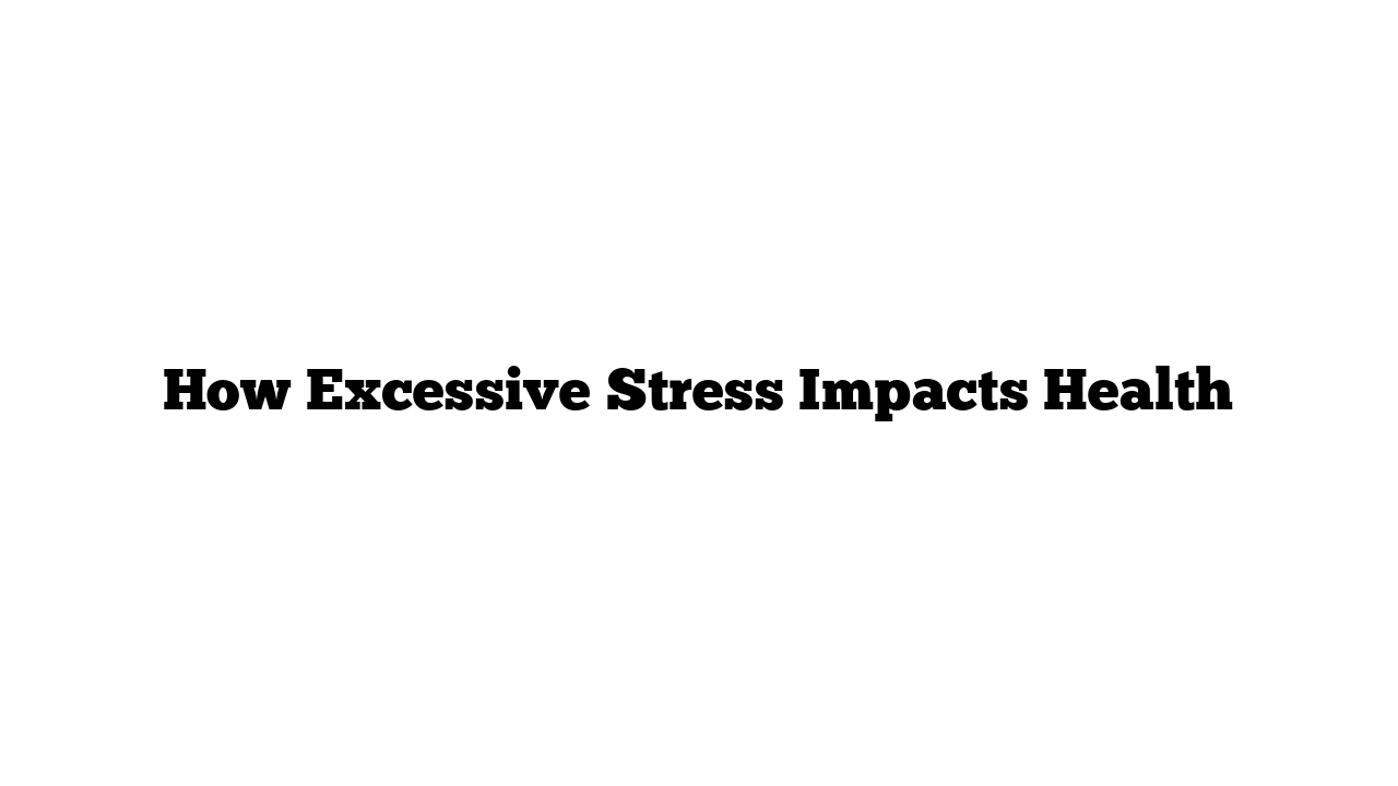 How Excessive Stress Impacts Health