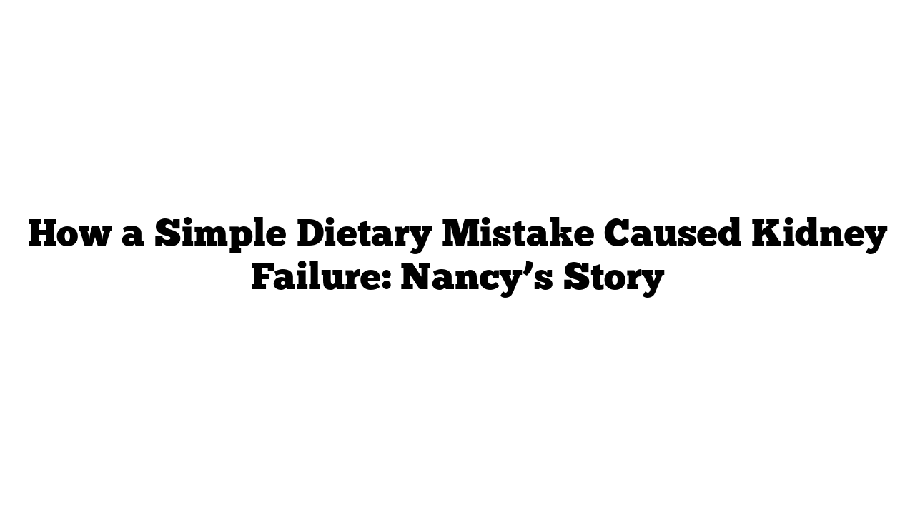 How a Simple Dietary Mistake Caused Kidney Failure