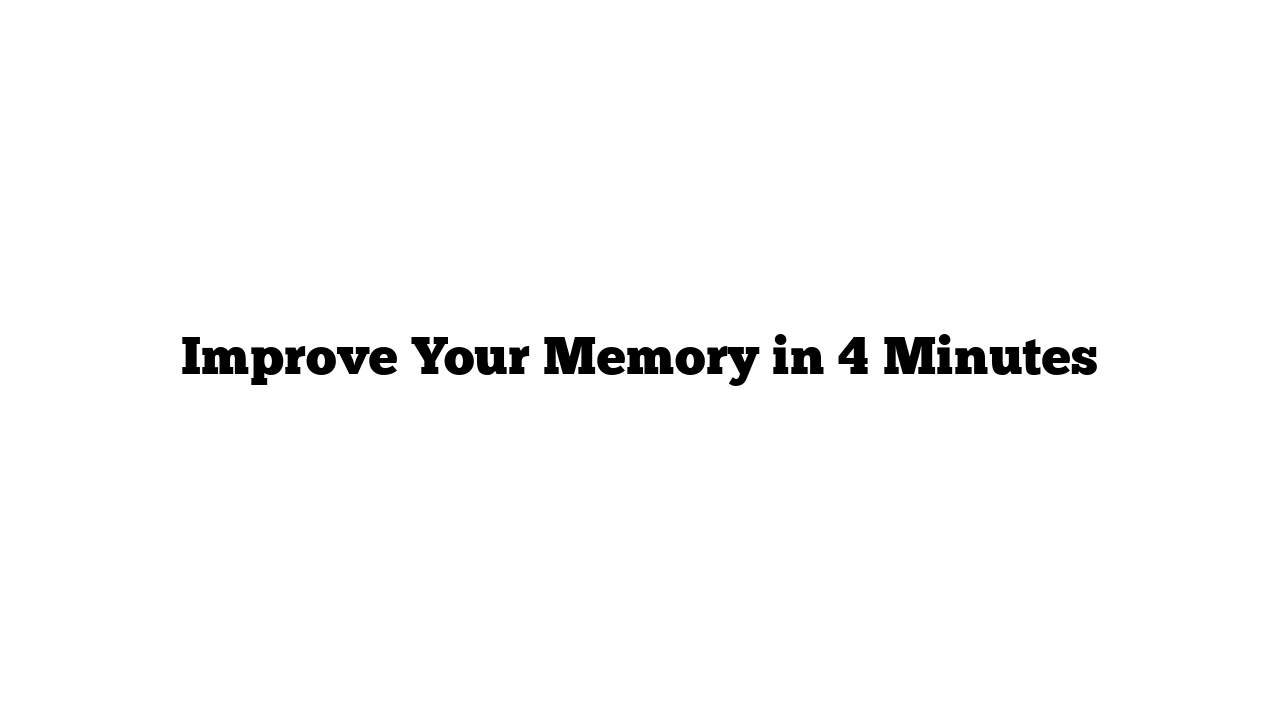 Improve Your Memory in 4 Minutes