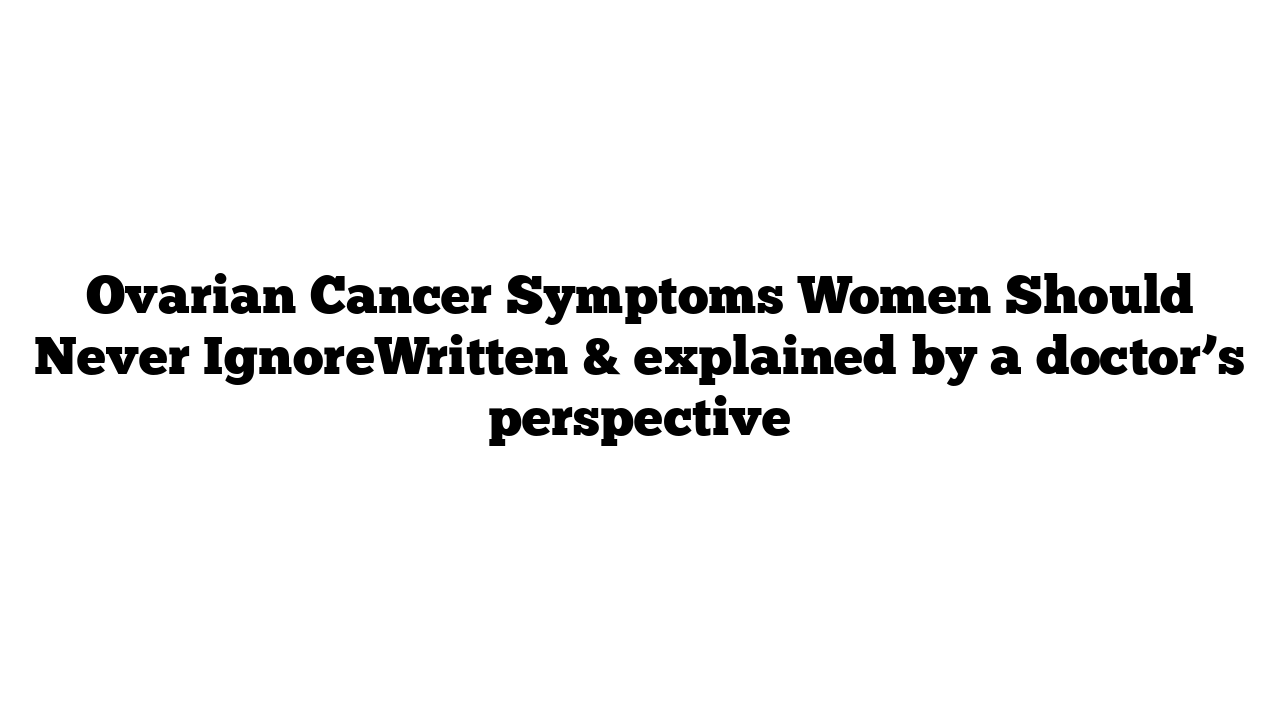 Ovarian Cancer Symptoms Women Should Never Ignore